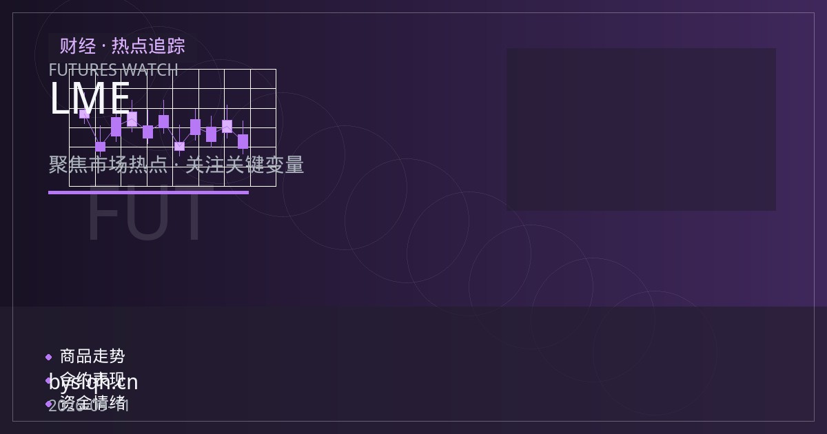 LME铜期货行情速递：加工费负值与低库存下的供给约束主线